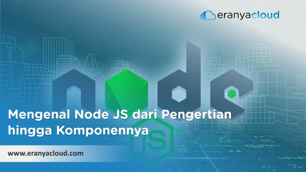 Mengenal Node JS dari Pengertian hingga Komponennya