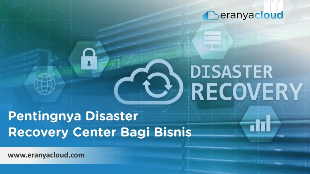 Pentingnya Disaster Recovery Center Bagi Bisnis