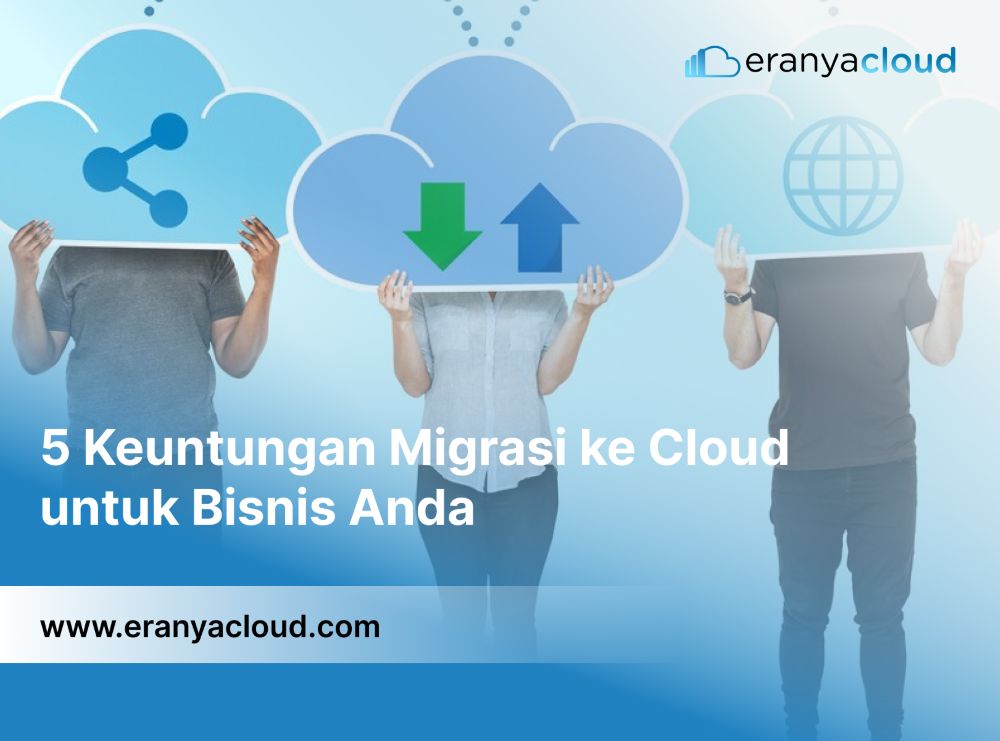 5 Keuntungan Migrasi ke Cloud untuk Bisnis Anda